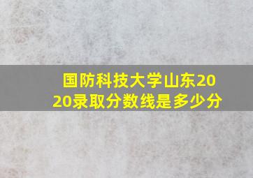 国防科技大学山东2020录取分数线是多少分