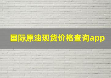 国际原油现货价格查询app