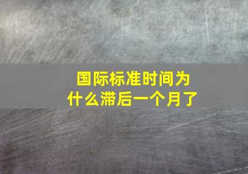 国际标准时间为什么滞后一个月了