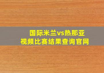 国际米兰vs热那亚视频比赛结果查询官网