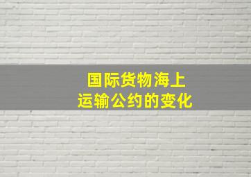 国际货物海上运输公约的变化