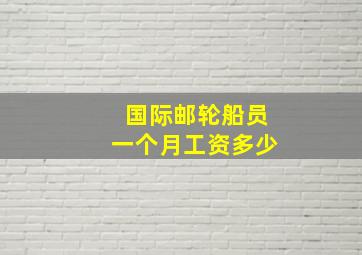 国际邮轮船员一个月工资多少