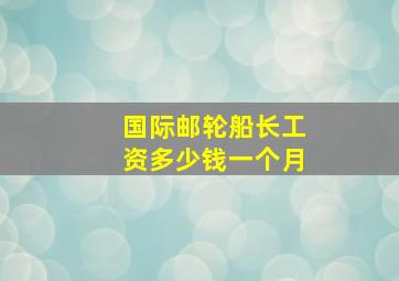 国际邮轮船长工资多少钱一个月