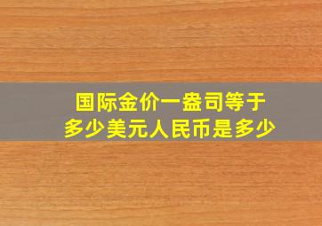 国际金价一盎司等于多少美元人民币是多少