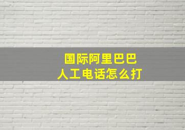 国际阿里巴巴人工电话怎么打