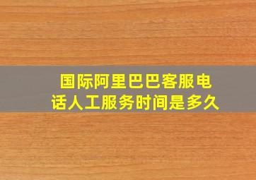 国际阿里巴巴客服电话人工服务时间是多久