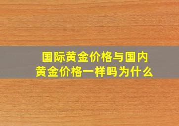 国际黄金价格与国内黄金价格一样吗为什么