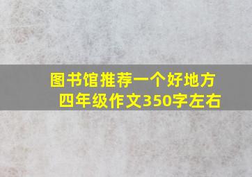 图书馆推荐一个好地方四年级作文350字左右