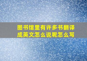 图书馆里有许多书翻译成英文怎么说呢怎么写