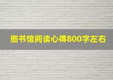 图书馆阅读心得800字左右