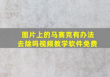 图片上的马赛克有办法去除吗视频教学软件免费