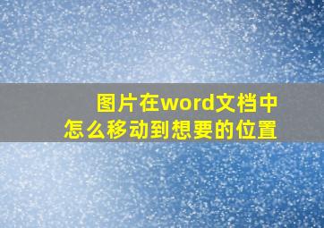 图片在word文档中怎么移动到想要的位置