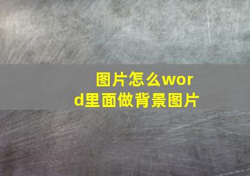 图片怎么word里面做背景图片