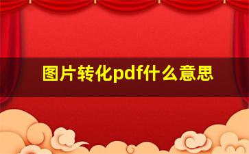 图片转化pdf什么意思