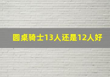 圆桌骑士13人还是12人好