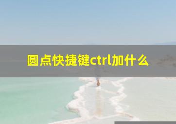 圆点快捷键ctrl加什么