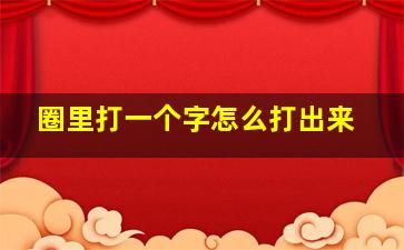 圈里打一个字怎么打出来