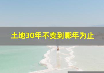 土地30年不变到哪年为止