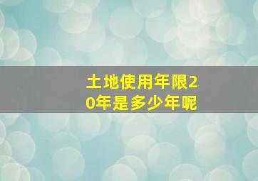 土地使用年限20年是多少年呢