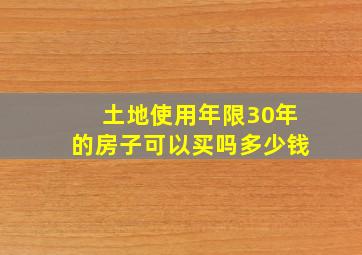 土地使用年限30年的房子可以买吗多少钱