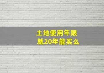 土地使用年限就20年能买么