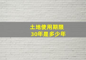 土地使用期限30年是多少年