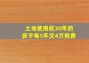 土地使用权30年的房子每5年交4万税费