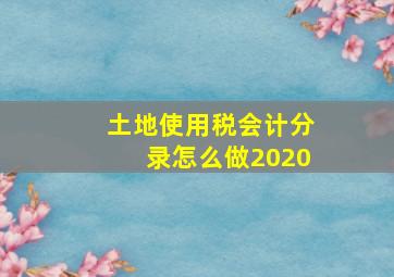 土地使用税会计分录怎么做2020