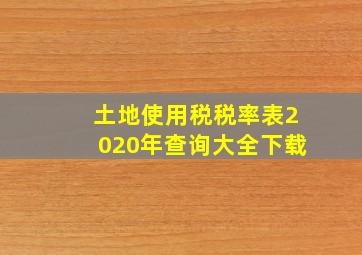 土地使用税税率表2020年查询大全下载