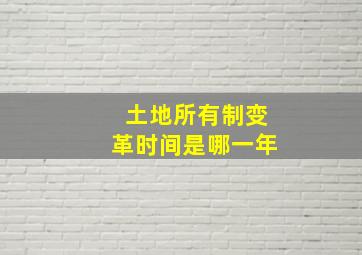 土地所有制变革时间是哪一年