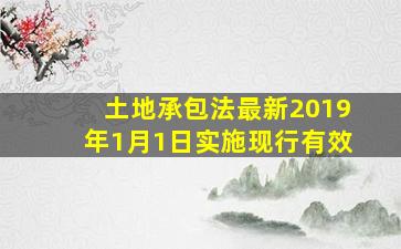 土地承包法最新2019年1月1日实施现行有效