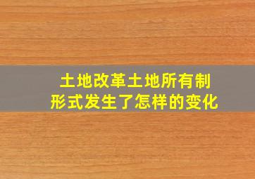 土地改革土地所有制形式发生了怎样的变化