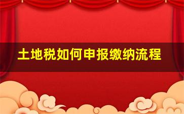 土地税如何申报缴纳流程