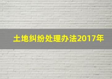 土地纠纷处理办法2017年