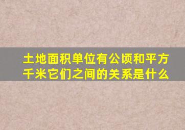 土地面积单位有公顷和平方千米它们之间的关系是什么