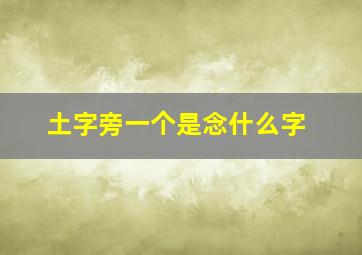 土字旁一个是念什么字