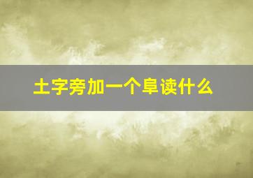 土字旁加一个阜读什么