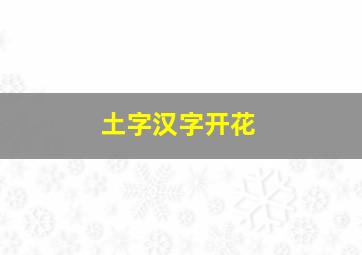 土字汉字开花