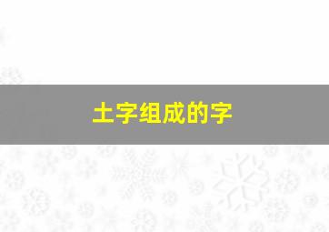 土字组成的字