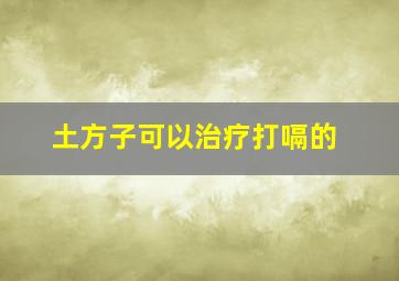 土方子可以治疗打嗝的