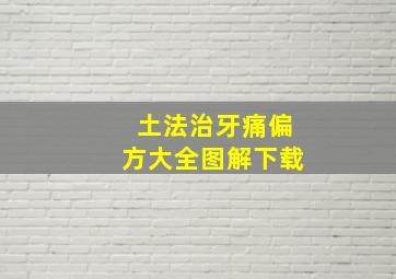 土法治牙痛偏方大全图解下载