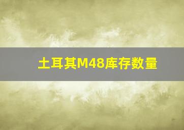 土耳其M48库存数量