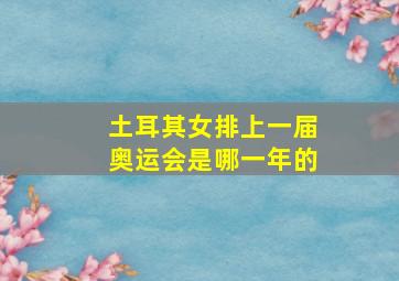 土耳其女排上一届奥运会是哪一年的