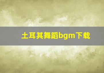 土耳其舞蹈bgm下载