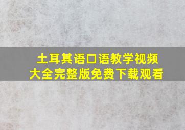 土耳其语口语教学视频大全完整版免费下载观看