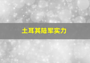 土耳其陆军实力