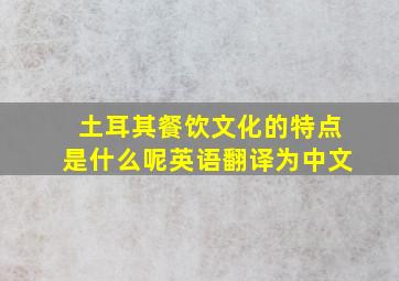 土耳其餐饮文化的特点是什么呢英语翻译为中文