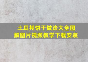 土耳其饼干做法大全图解图片视频教学下载安装