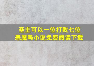 圣主可以一位打败七位恶魔吗小说免费阅读下载