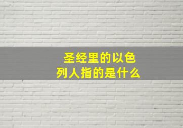 圣经里的以色列人指的是什么